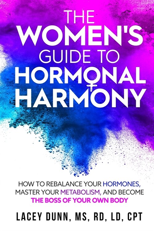 The Womens Guide to Hormonal Harmony: How to Rebalance Your Hormones, Master Your Metabolism, and Become the Boss of Your Own Body. (Paperback)