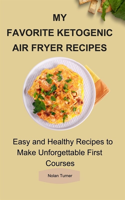 My Favorite Ketogenic Air Freyer Recipes: Easy and Healthy Recipes to Make Unforgettable First Courses (Hardcover)