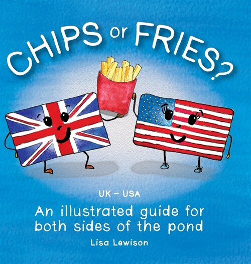 Chips or Fries?: An illustrated guide for both sides of the pond (UK - USA) (Hardcover)