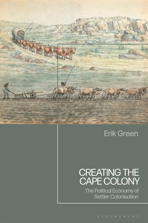 Creating the Cape Colony : The Political Economy of Settler Colonization (Hardcover)