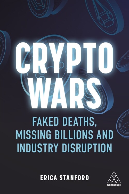 Crypto Wars: Faked Deaths, Missing Billions and Industry Disruption (Hardcover)