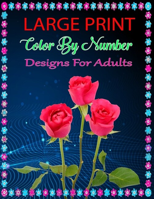 Large Print Color by number Designs For Adults: Large Print Color By Numbers Coloring Book For Adults & Senior (Paperback)