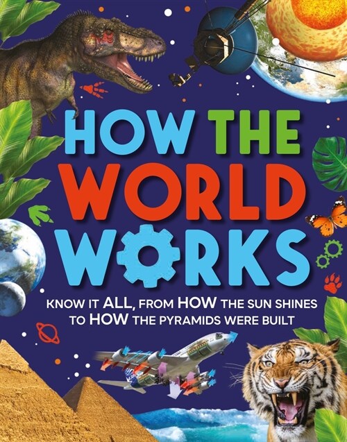 How the World Works: Know It All, from How the Sun Shines to How the Pyramids Were Built (Hardcover)