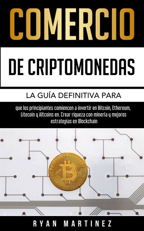 Comercio de criptomonedas: La gu? definitiva para que los principiantes comiencen a invertir en Bitcoin, Ethereum, Litecoin y Altcoins en. Crear (Paperback)