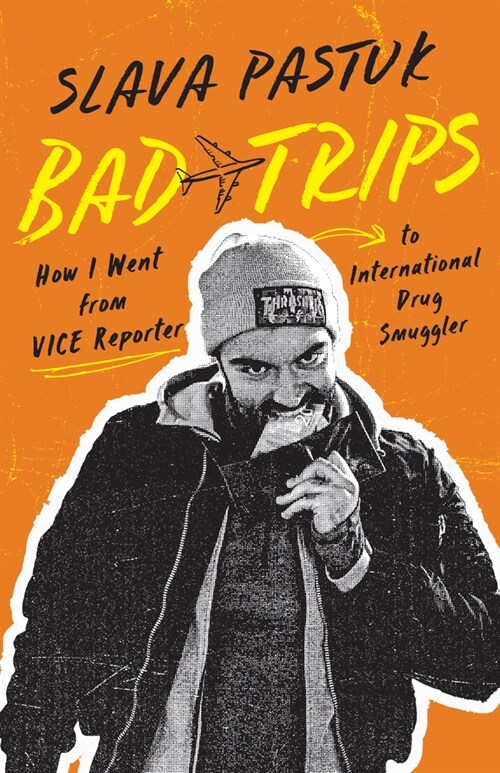 Bad Trips: How I Went from Vice Reporter to International Drug Smuggler (Paperback)