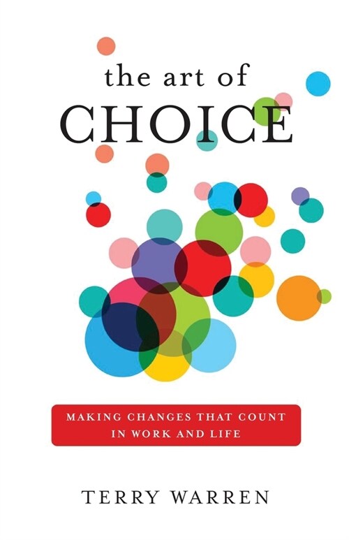 The Art of Choice: Making Changes That Count In Work and Life (Paperback)