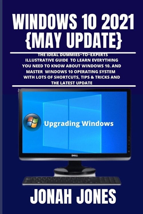 Windows 10 2o21 {May Update}: A Comprehensive Dummies-To-Experts Illustrative Guide to Learning Everything You Need to Know to Master the Windows 10 (Paperback)