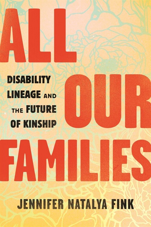 All Our Families: Disability Lineage and the Future of Kinship (Hardcover)