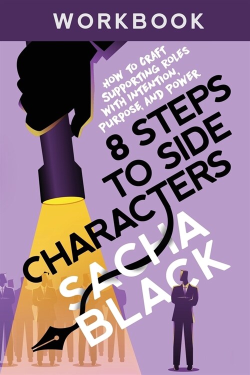 8 Steps to Side Characters : How to Craft Supporting Roles with Intention, Purpose, and Power Workbook (Paperback)