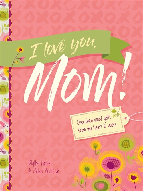 I Love You, Mom!: Cherished Word Gifts from My Heart to Yours (Hardcover)