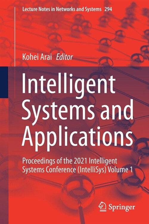 Intelligent Systems and Applications: Proceedings of the 2021 Intelligent Systems Conference (Intellisys) Volume 1 (Paperback, 2022)