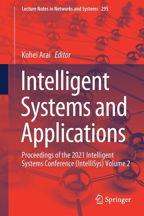 Intelligent Systems and Applications: Proceedings of the 2021 Intelligent Systems Conference (Intellisys) Volume 2 (Paperback, 2022)