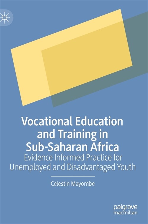 Vocational Education and Training in Sub-Saharan Africa: Evidence Informed Practice for Unemployed and Disadvantaged Youth (Hardcover, 2021)