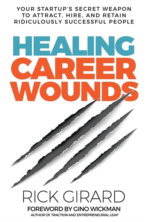 Healing Career Wounds: Your Start-ups Secret Weapon to Attract, Hire, and Retain Ridiculously Successful People (Paperback)