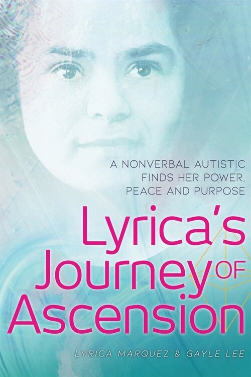 Lyricas Journey of Ascension: A Nonverbal Autistic Finds Her Power, Peace, and Purpose (Paperback)