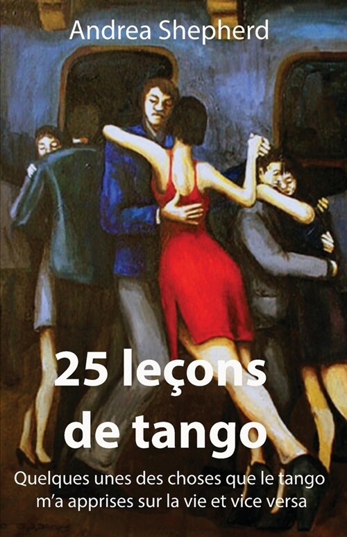 25 le?ns de tango: Quelques-unes des choses que le tango ma apprises sur la vie et vice versa (Paperback)