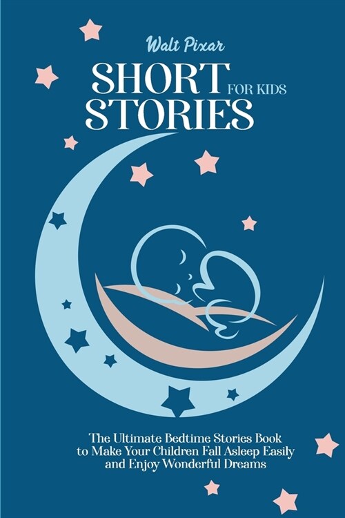 Short Stories for Kids: The Ultimate Bedtime Stories Book to Make Your Children Fall Asleep Easily and Enjoy Wonderful Dreams (Paperback)