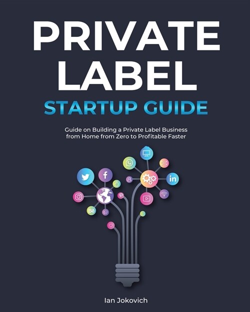 Private Label Startup Guide: Guide on Building a Private Label Business from Home from Zero to Profitable Faster (Paperback)