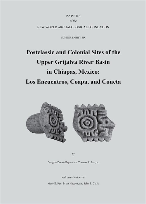 Postclassic and Colonial Sites of the Upper Grijalva River Basin in Chiapas, Mexico: Los Encuentros, Coapa, and Coneta, Paper 86 Volume 86 (Paperback)