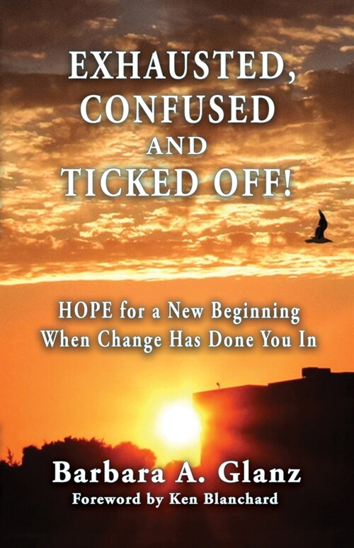 Exhausted, Confused and Ticked Off!: HOPE for a New Beginning When Change Has Done You In (Paperback)