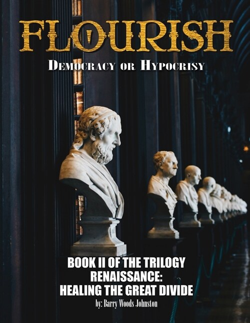 FlOURISH: Democracy or Hypocrisy: Democracy or Hypocrisy: BOOK II of the TRILOGY Renaissance: Healing The Great Divide (Paperback)