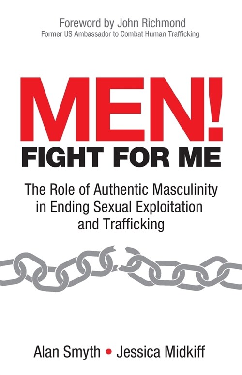 Men! Fight for Me: The Role of Authentic Masculinity in Ending Sexual Exploitation and Trafficking (Paperback)