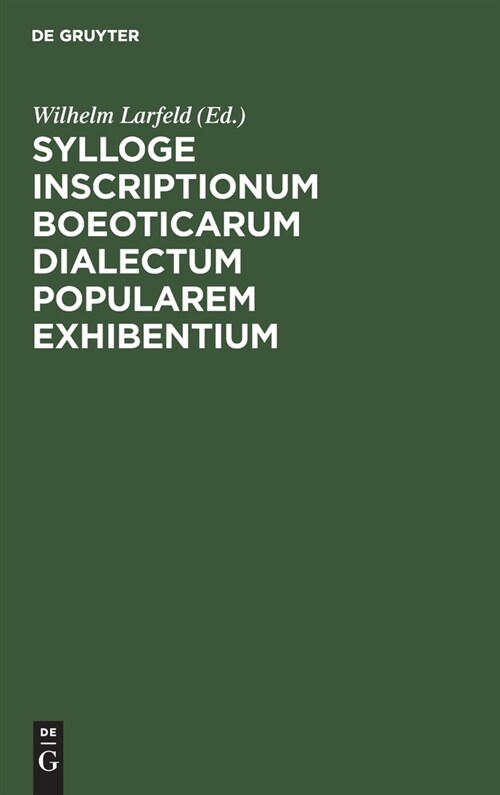 Sylloge Inscriptionum Boeoticarum Dialectum Popularem Exhibentium: Praemittitur de Dialecti Boeoticae Mutationibus Dissertatio (Hardcover, Reprint 2021)