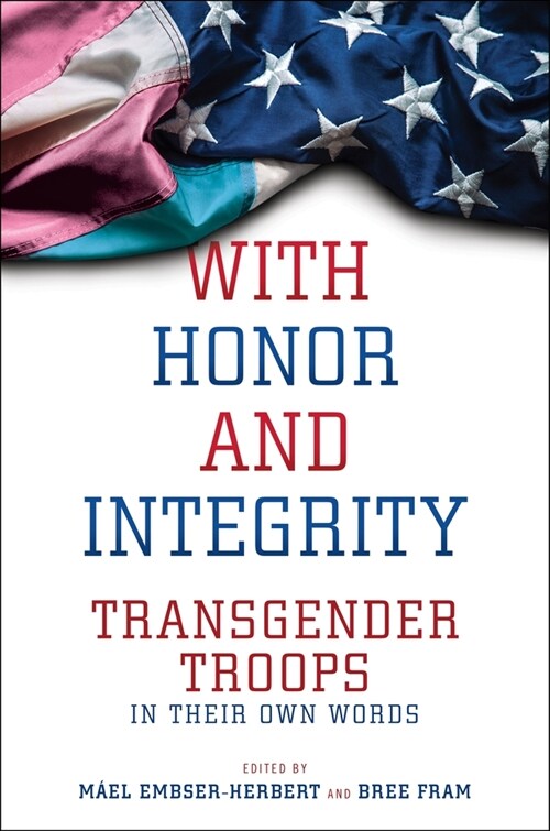 With Honor and Integrity: Transgender Troops in Their Own Words (Hardcover)