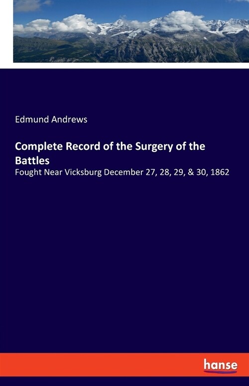 Complete Record of the Surgery of the Battles: Fought Near Vicksburg December 27, 28, 29, & 30, 1862 (Paperback)