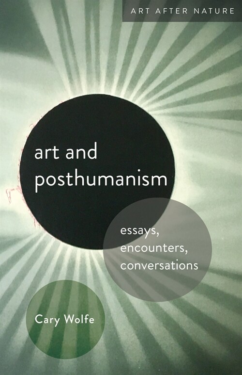 Art and Posthumanism: Essays, Encounters, Conversations (Paperback)
