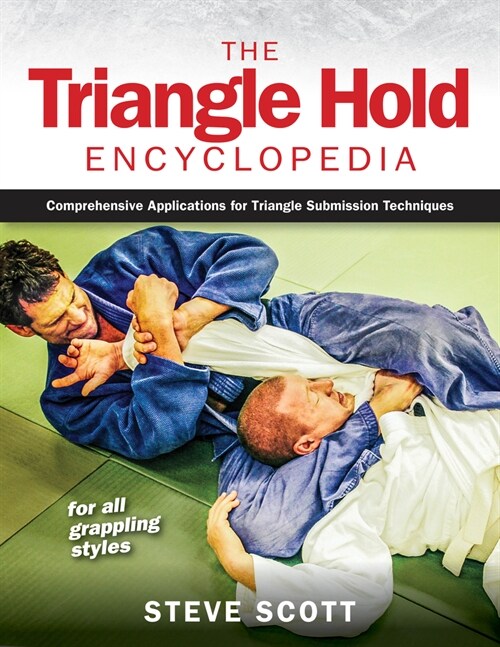 The Triangle Hold Encyclopedia: Comprehensive Applications for Triangle Submission Techniques for All Grappling Styles (Paperback)