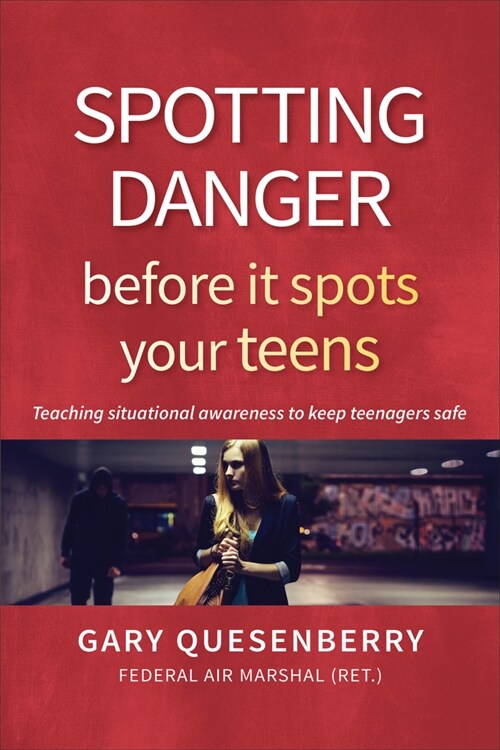 Spotting Danger Before It Spots Your Teens: Teaching Situational Awareness to Keep Teenagers Safe (Paperback)