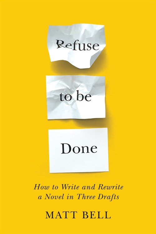 Refuse to Be Done: How to Write and Rewrite a Novel in Three Drafts (Paperback)