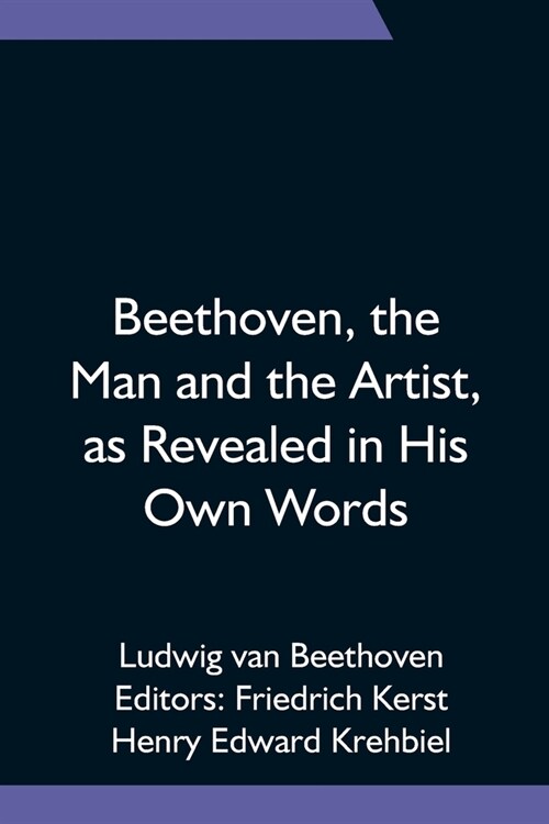Beethoven, the Man and the Artist, as Revealed in His Own Words (Paperback)