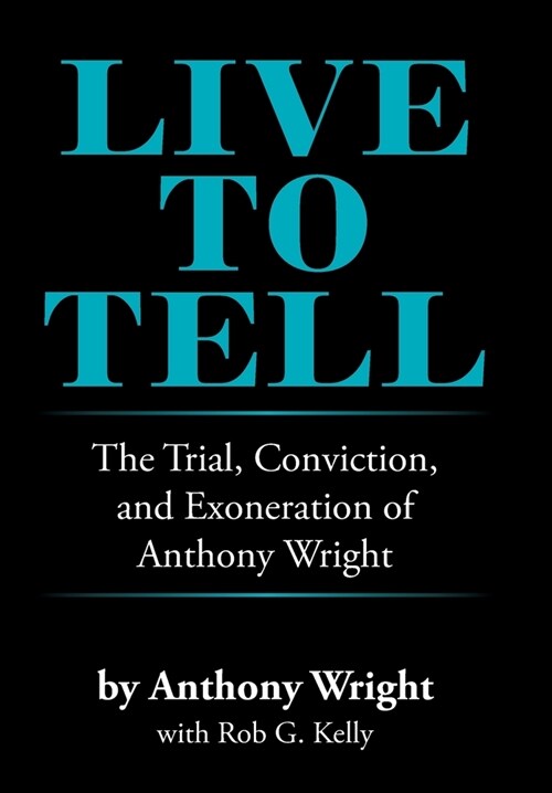 Live to Tell: The Trial, Conviction, and Exoneration of Anthony Wright (Hardcover)