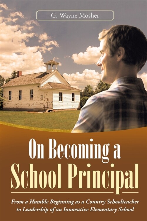 On Becoming a School Principal: From a Humble Beginning as a Country Schoolteacher to Leadership of an Innovative Elementary School (Paperback)