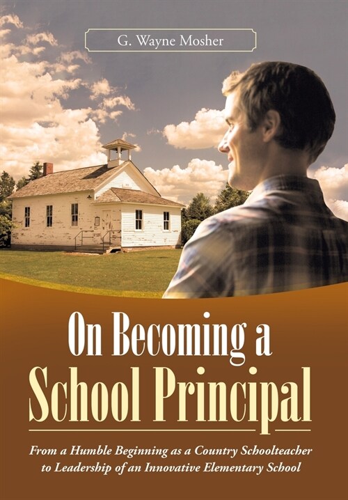 On Becoming a School Principal: From a Humble Beginning as a Country Schoolteacher to Leadership of an Innovative Elementary School (Hardcover)