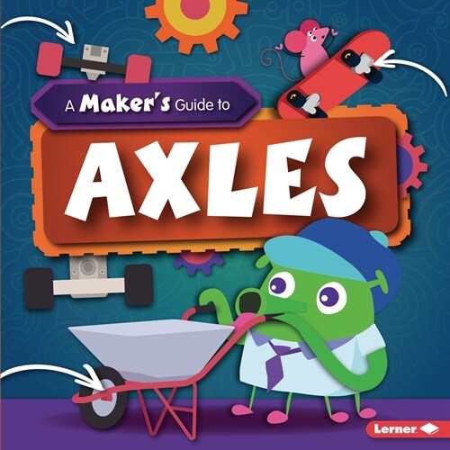 A Makers Guide to Axles (Library Binding)