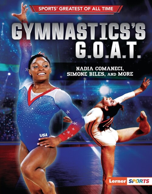 Gymnasticss G.O.A.T.: Nadia Comaneci, Simone Biles, and More (Library Binding)