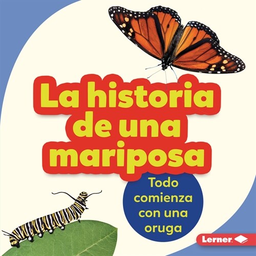 La Historia de Una Mariposa (the Story of a Butterfly): Todo Comienza Con Una Oruga (It Starts with a Caterpillar) (Library Binding)