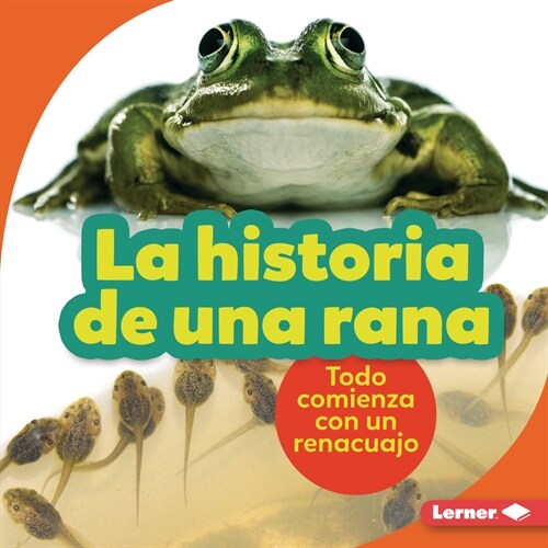La Historia de Una Rana (the Story of a Frog): Todo Comienza Con Un Renacuajo (It Starts with a Tadpole) (Library Binding)