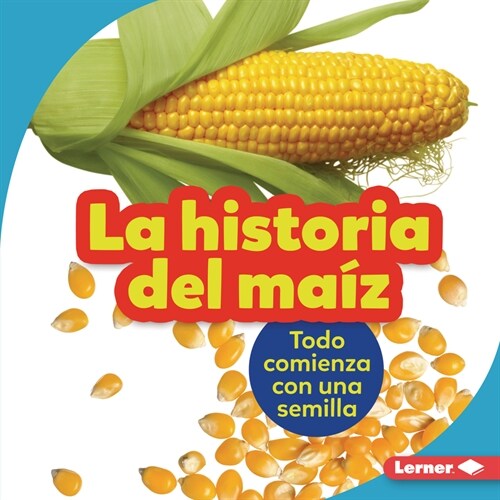 La Historia del Ma? (the Story of Corn): Todo Comienza Con Una Semilla (It Starts with a Seed) (Library Binding)