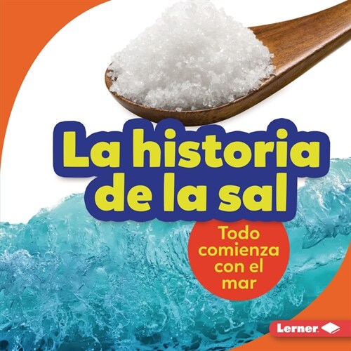 La Historia de la Sal (the Story of Salt): Todo Comienza Con El Mar (It Starts with the Sea) (Library Binding)