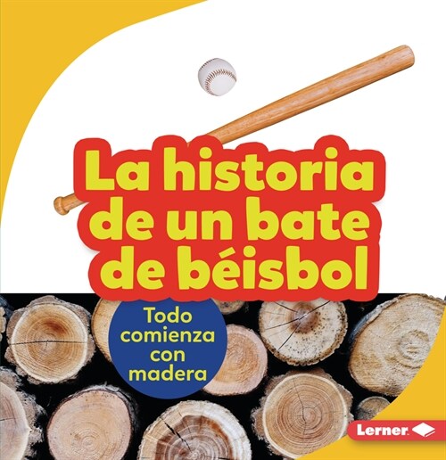 La Historia de Un Bate de B?sbol (the Story of a Baseball Bat): Todo Comienza Con Madera (It Starts with Wood) (Paperback)