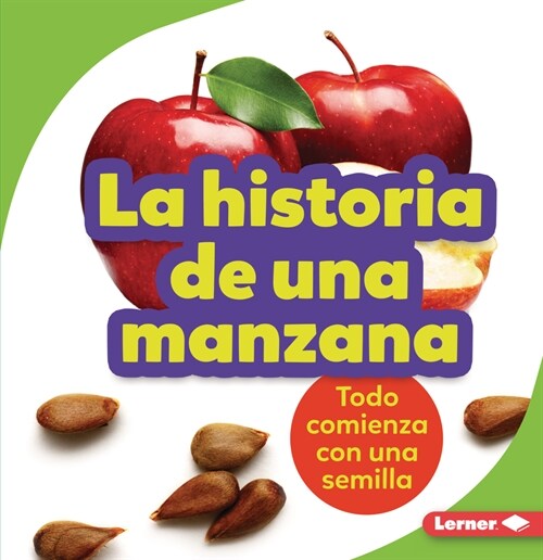 La Historia de Una Manzana (the Story of an Apple): Todo Comienza Con Una Semilla (It Starts with a Seed) (Paperback)