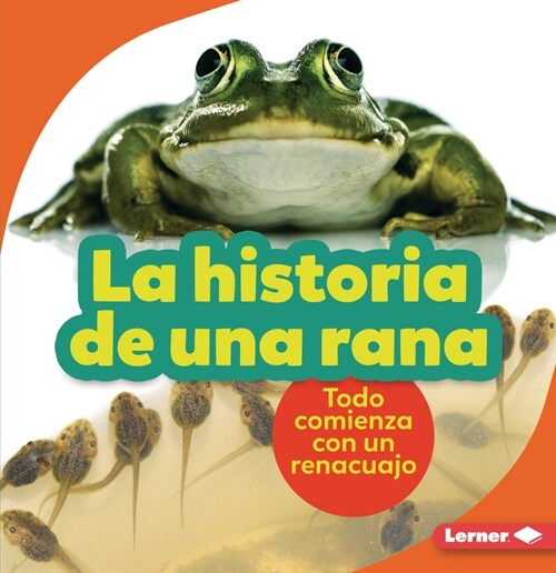 La Historia de Una Rana (the Story of a Frog): Todo Comienza Con Un Renacuajo (It Starts with a Tadpole) (Paperback)
