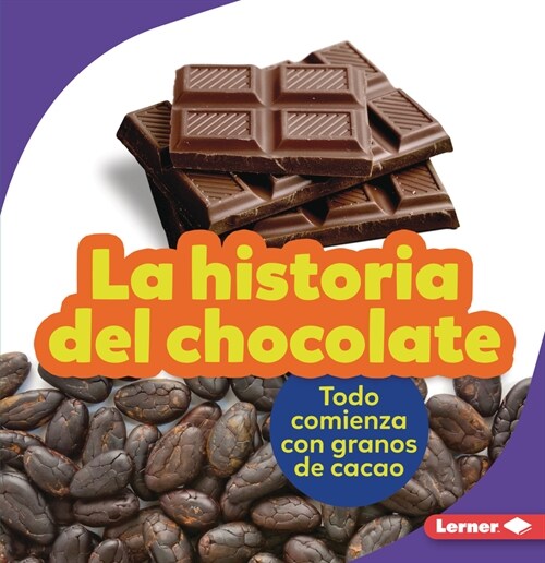 La Historia del Chocolate (the Story of Chocolate): Todo Comienza Con Granos de Cacao (It Starts with Cocoa Beans) (Paperback)