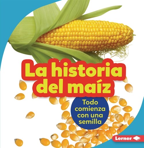 La Historia del Ma? (the Story of Corn): Todo Comienza Con Una Semilla (It Starts with a Seed) (Paperback)