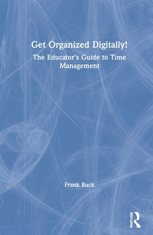 Get Organized Digitally! : The Educator’s Guide to Time Management (Hardcover)