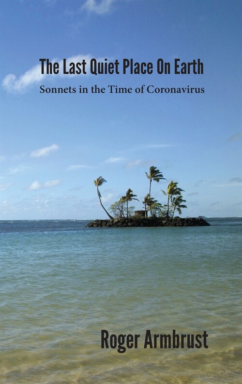 The Last Quiet Place on Earth: Sonnets in the Time of Coronavirus (Paperback, First Edition)